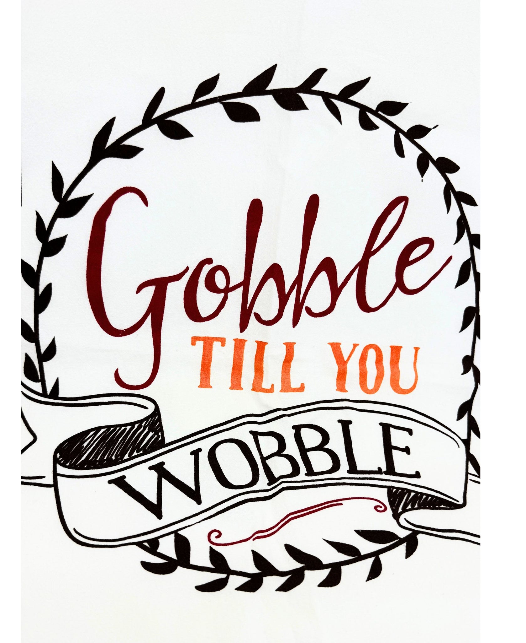 Gobble Til You Wobble Flour Sack Towel